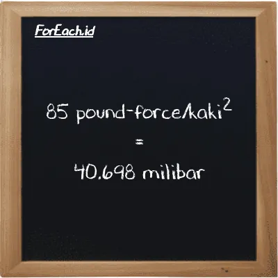 85 pound-force/kaki<sup>2</sup> setara dengan 40.698 milibar (85 lbf/ft<sup>2</sup> setara dengan 40.698 mbar)
